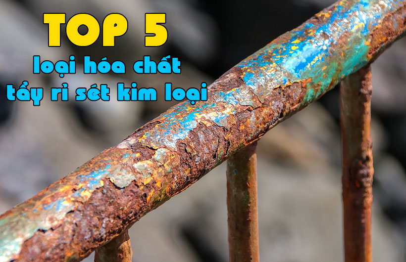Các loại hóa chất tẩy rỉ sét kim loại tốt nhất hiện nay